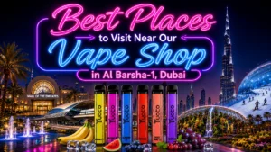 Best Places to Visit Near Our Vape Shop in Al Barsha-1, Dubai